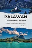 PALAWAN TRAVEL GUIDE 2025, PHILIPPINES: The Best Places to Stay, Play, and Explore.