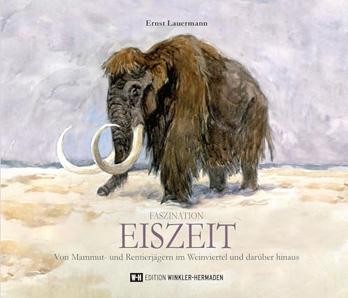 Faszination EISZEIT: Von Mammut- und Rentierjägern im Weinviertel und darüber hinaus