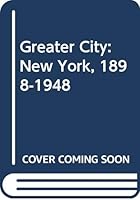 The Greater City: New York, 1898-1948 0313230722 Book Cover