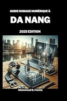 GUIDE NOMADE NUMÉRIQUE À DA NANG 2025: L'aperçu ultime pour les travailleurs à distance dans la merveille côtière du Vietnam. (French Edition) B0F62LY8WM Book Cover