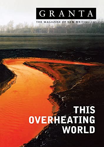 Granta 83: This Overheating World (Granta: The Magazine of New Writing)