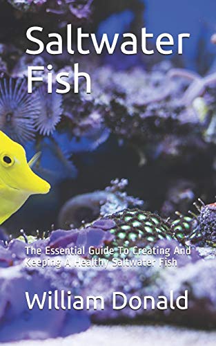 Saltwater Fish: The Essential Guide To Creating And Keeping A Healthy Saltwater Fish