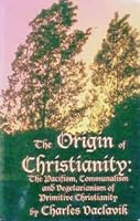 The Origin of Christianity: The Pacifism, Communalism, and Vegetarianism of Primitive Christianity 0945146035 Book Cover