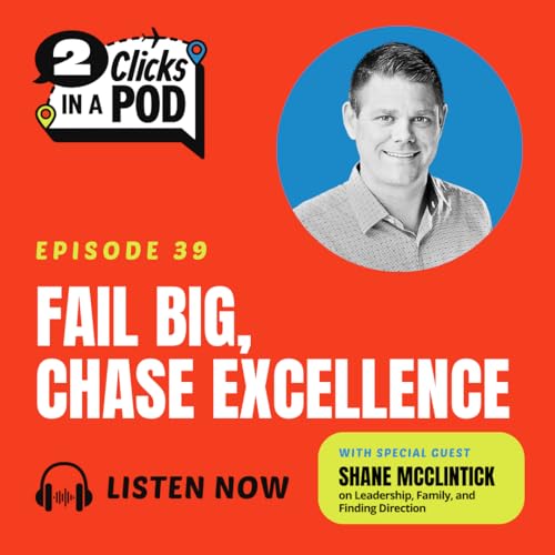 Fail Big, Chase Excellence | Shane McClintick on Leadership, Family, and Finding Direction