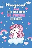  Magical And I\'d Rather Be Playing Auto Racing: Unicorn Gift For Auto Racing Player, Athletes Journal Gift, Auto Racing Lovers Notebook