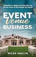 Event Venue Business: Transform a Space and See the Joy on the Faces of the People You Serve B0D8TV3TKQ Book Cover