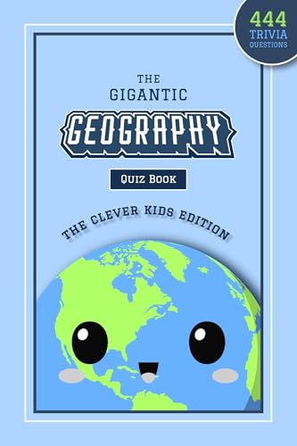 The Gigantic Geography Quiz Book: The Clever Kids Edition: 444 Trivia Questions Across 15+ Brain-Teasing Themed Rounds To Inspire Your Child’s Curiosity ... geography books for the whole family)