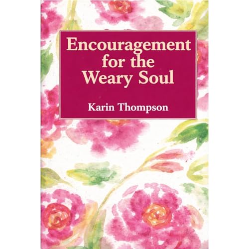 Encouragement For The Weary Soul