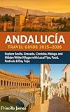 Andalucía Travel Guide 2025-2026: Explore Seville, Granada, Córdoba, Malága, and Hidden White Villages with Local Tips, Food, Festival & Day trips (WanderWise ... & cultural gems for smart travelers Book 5)