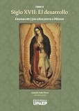 Siglo XVII: El desarrollo (Guadalupe, 500 años junto a México nº 2) (Spanish Edition)
