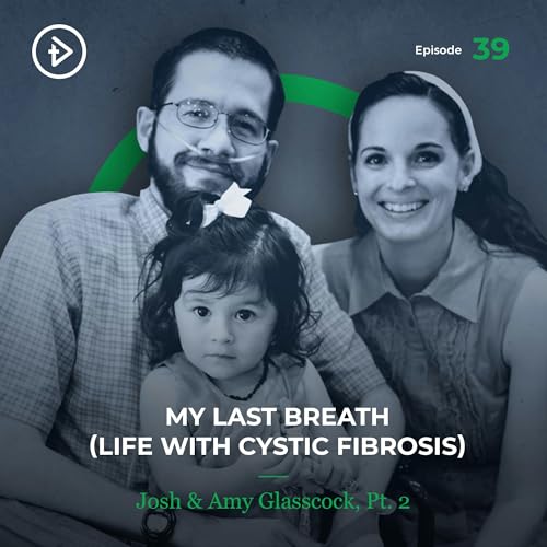 REMASTERED: #39 My Last Breath (Life With Cystic Fibrosis) - Josh & Amy Glasscock, Part 2