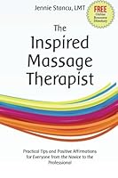 The Inspired Massage Therapist: Practical Tips and Positive Affirmations for Everyone from the Novice to the Professional 0615602355 Book Cover