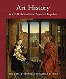 Art History as a Reflection of Inner Spiritual Impulses (The Collected Works of Rudolf Steiner)