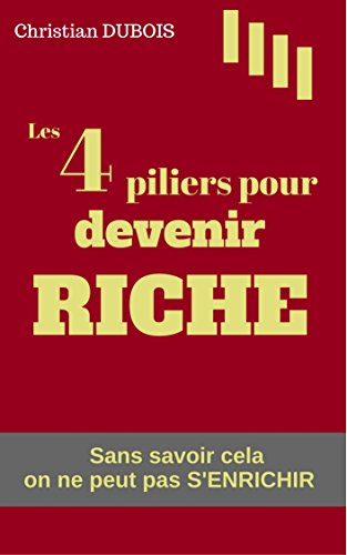 Les 4 piliers pour devenir riche. (Série finances personnelles - livre 1): Sans savoir cela on ne peut pas s'enrichir (Mieux gérer, mieux épargner, mieux investir son argent)