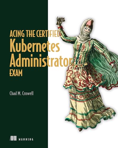 Acing the Certified Kubernetes Administrator Exam, Second Edition