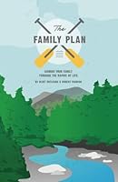 The Family Plan: Guiding Your Family Through the Rapids of Life 1514806487 Book Cover