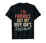 I'm Friendly But My Wife Isn't Don't Touch Funny Husband T-Shirt