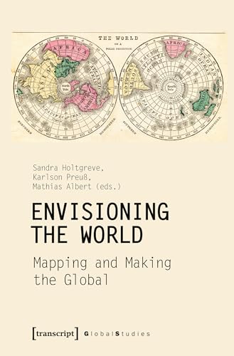 Envisioning the World: Mapping and Making the Global: Mapping and Making the Global (Global Studies)