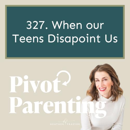 327. When our Teens Disappoint Us
