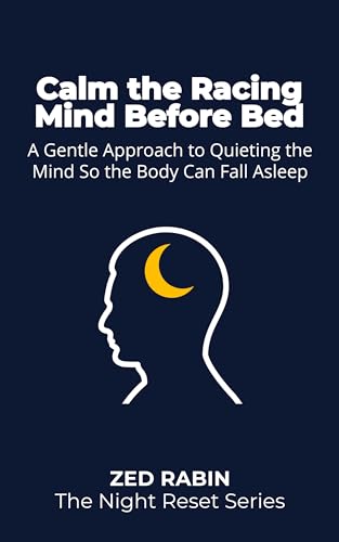 Calm the Racing Mind Before Bed: A Gentle Approach to Quieting the Mind So the Body Can Fall Asleep (The Night Reset Series)