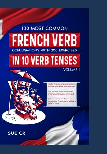 100 Most Common French Verbs and their Conjugations with 200 Exercises in 10 Verb Tenses- Volume-1 (100 most common french verb conjugations with 200 ... in 10 verb tenses volume 1) (French Edition)