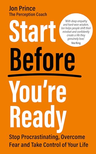 Start Before You’re Ready: Stop Procrastinating, Overcome Fear and Take Control of Your Life
