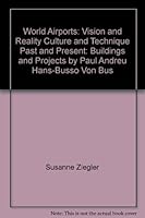 World Airports: Vision and Reality, Culture and Technique, Past and Present: Buildings and Projects by Paul Andreu, Hans-Busso Von Bus 3885065282 Book Cover