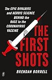 The First Shots: The Epic Rivalries and Heroic Science Behind the Race to the Coronavirus Vaccine