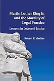 Martin Luther King Jr. and the Morality of Legal Practice: Lessons in Love and Justice