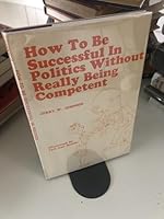 How to be successful in politics without really being competent B0006BZHII Book Cover