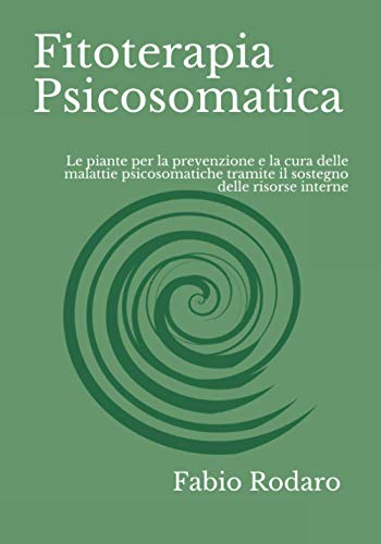 Fitoterapia Psicosomatica: Le piante per la prevenzione e la cura delle malattie psicosomatiche tramite il sostegno delle risorse interne