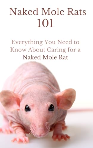 Naked Mole Rats 101: Everything You Need to Know About Caring for a Naked Mole Rat (English Edition)