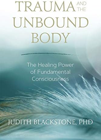 Trauma and the Unbound Body: The Healing Power of Fundamental Consciousness