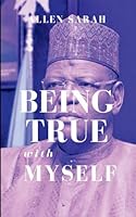 Being True With Myself: The Biographical Journey Of Sule Lamido (Nigerian Politics) 9597018411 Book Cover