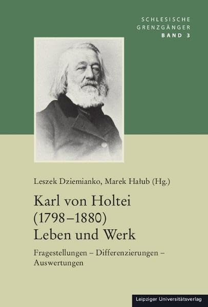 Karl von Holtei (1798-1880) Leben und Werk: Fragestellungen – Differenzierungen – Auswertungen (Schlesische Grenzgaenger)