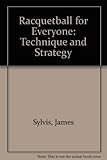 Racquetball for Everyone: Technique and Strategy by James Sylvis (1985-03-03)