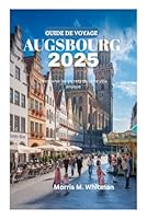 GUIDE DE VOYAGE AUGSBOURG 2025: Découvrez les secrets de cette ville antique (French Edition) B0F5NN8QZC Book Cover