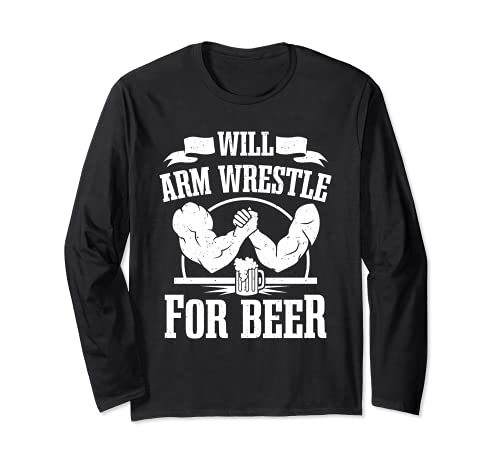Arm Wrestler Arm Press Arm Wrestle For Beer Armwrestling Long Sleeve T-Shirt