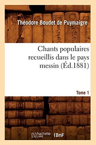 Chants Populaires Recueillis Dans Le Pays Messin. Tome 1 (Éd.1881) (Arts) (French Edition)