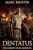 Dentatus: Die Geburt eines Kriegers: Historischer Römer-Abenteuerroman – Epische Schlachten, Intrigen und Heldentum im antiken Rom (Adler Saga – Die Legende Dentatus) (German Edition) 3912165025 Book Cover