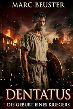 Dentatus: Die Geburt eines Kriegers: Historischer Römer-Abenteuerroman – Epische Schlachten, Intrigen und Heldentum im antiken Rom (Adler Saga – Die Legende Dentatus) (German Edition)