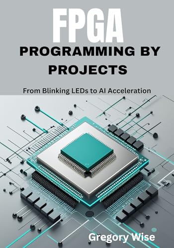 FPGA Programming by Projects : From Blinking LEDs to AI Acceleration ( Learn Verilog and VHDL with Step-by-Step Tutorials Using iCE40, Tang Nano 9K, and Artix-7 Boards)