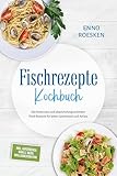 Fischrezepte Kochbuch: Die leckersten und abwechslungsreichsten Fisch Rezepte für jeden Geschmack und Anlass - inkl. Aufstrichen, Bowls, Tacos, Grillgerichten uvm.
