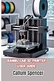 Bambu Lab 3D-Drucker Benutzerhandbuch: Ein praktisches Handbuch für Einrichtung, Betrieb und Wartung von Bambu Lab 3D-Druckern