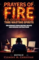 Prayers of Fire to Overthrow Time-Wasting Spirits: Deliverance from Destiny Delays and Demonic Distractions (Casting Out Demons In Jesus Name) B0F666C4WQ Book Cover