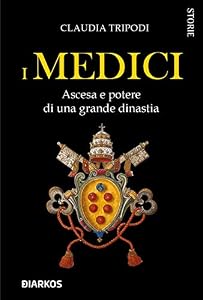 I Medici. Ascesa e potere di una grande dinastia