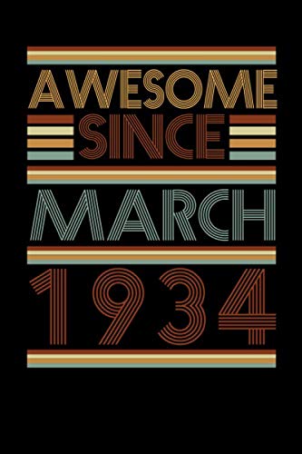Awesome Since March 1934 Notebook: Vintage Birthday Gift Notebook. Blank lined Epic Journal to offer as 86th Birthday Gift Idea for Women And Men ... Old Him Her Grandparents Who Have Everything
