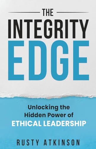 The Integrity Edge: Unlocking the Hidden Power of Ethical Leaders...