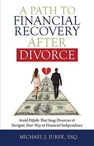 A Path To Financial Recovery After Divorce: Avoid Pitfalls That Snag Divorcees & Navigate Your Way to Financial Independence