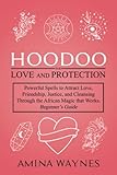 Hoodoo for Love and Protection: Powerful Spells to Attract Love, Friendship, Justice, and Cleansing...
